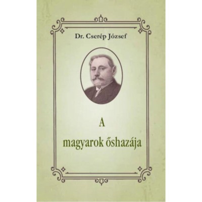 A magyarok őshaz&amp;aacute;ja - Dr. Cser&amp;eacute;p J&amp;oacute;zsef foto