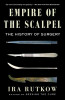 Empire of the Scalpel: The History of Surgery