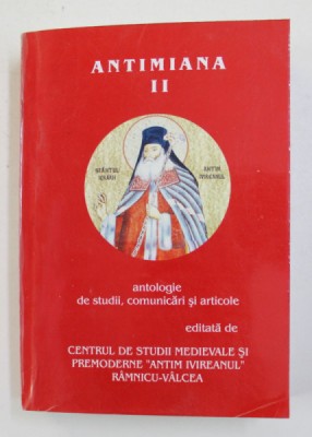 ANTIMIANA - VOLUMUL II - ANTOLOGIE DE STUDII , COMUNICARI SI ARTICOLE , volum ingrijit de IOAN ST. LAZAR , 2012 foto