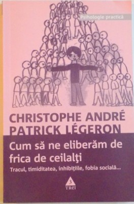 CUM SA NE ELIBERAM DE FRICA DE CEILALTI, TRACUL, TIMIDITATEA, INHIBITIILE, FOBIA SOCIALA de CHRISTOPHE ANDRE, PATRICK LEGERON, 2001 foto