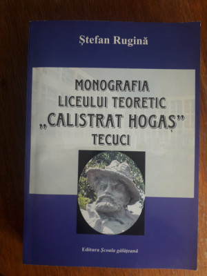 Monografia liceului Calistrat Hogas Tecuci - Stefan Rugina / R3P3F foto