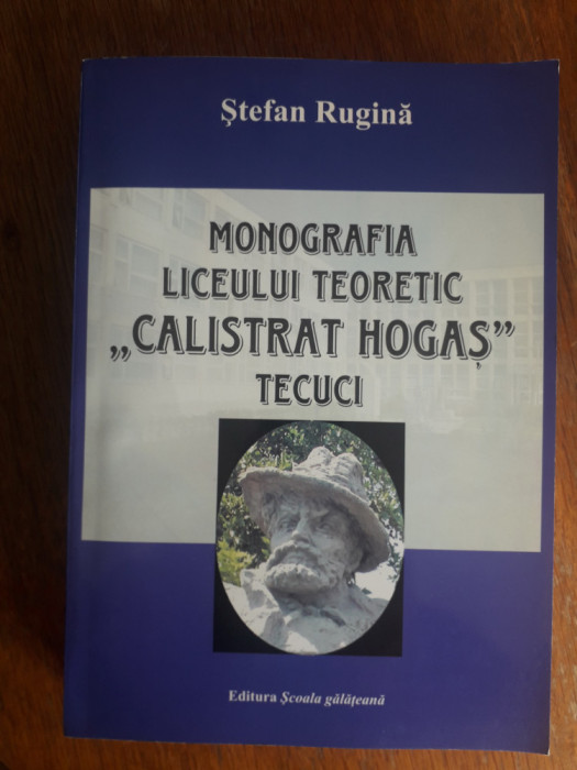 Monografia liceului Calistrat Hogas Tecuci - Stefan Rugina / R3P3F