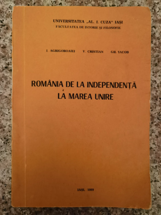 Romania De La Independenta La Marea Unire - I. Agrigoroaiei, V. Cristian, Gh. Iacob ,552965