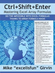 Ctrl+shift+enter: A Book about Building Efficient Formulas, Advanced Formulas, and Array Formulas for Data Analysis and Calculating Prob