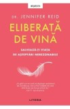Eliberata de vina. Salveaza-ti viata de asteptari nerezonabile - Jennifer Reid