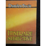 ITINERARE SUBIECTIVE - DUMITRU BACIU