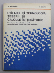 UTILAJUL SI TEHNOLOGIA TESERII SI CALCULE IN TESATORIE , MANUAL PENTU LICEE , CLASA A - XI-A de M. BENJAMINOF si M. GHIMPU , 1981 foto
