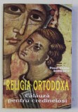 RELIGIA ORTODOXA , CALAUZA PENTRU CREDINCIOSI de VASILE SORESCU , Bucuresti 1997