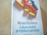 Mircea Vasilescu - CULTURA ROMANA PE INTELESUL PATRIOTILOR ( Humanitas, 2018 )