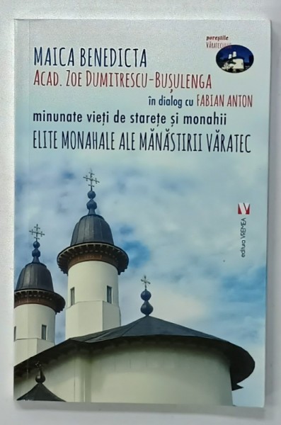 MINUNATE VIETI DE STARETE SI MONAHII , ELITE MONAHALE ALE MANASTIRII VARATEC de (MAICA BENEDICTA ( ACAD. ZOE DUMITRESCU - BUSULENGA ) in dialog c