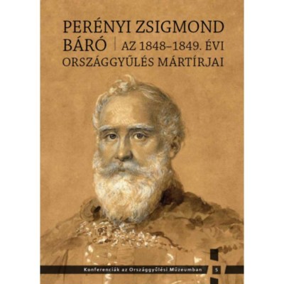 Per&amp;eacute;nyi Zsigmond b&amp;aacute;r&amp;oacute; - Az 1848-1849. &amp;eacute;vi orsz&amp;aacute;ggyűl&amp;eacute;s m&amp;aacute;rt&amp;iacute;rjai - Kedves Gyula foto