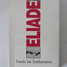 MIRCEA ELIADE - Insula lui Euthanasius - Humanitas 1993, 318 p.