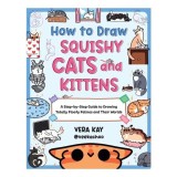 How to Draw Squishy Cats and Kittens A Step-by-Step Guide to Drawing Totally Floofy Felines and Their Worlds