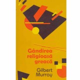 Gilbert Murray - Gandirea religioasa greaca - 132629