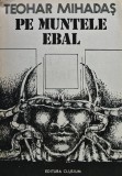 Cumpara ieftin Pe muntele Ebal Teohar Mihadas Editura Clusium 1990 Brosata 301 pagini Literatura Autori Romani Buna