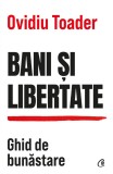 Bani si libertate. Ghid de bunastare - Ovidiu Toader - Curtea Veche