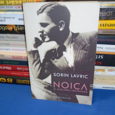 SORIN LAVRIC - NOICA SI MISCAREA LEGIONARA , HUMANITAS , 2007