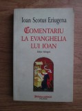 IOAN SCOTUS ERIUGENA - COMENTARIU LA EVANGHELIA LUI IOAN - EDIȚIE BILINGVĂ