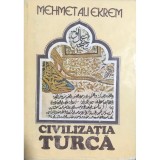 Mehmet Ali Ekrem - Civilizatia turca (Editia: 1981)