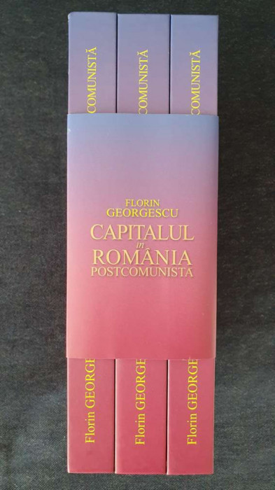 Florin Georgescu &ndash; Capitalul in Romania postcomunista (3 vol.)