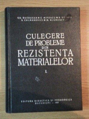 CULEGERE DE PROBLEME DIN REZISTENTA MATERIALELOR VOL . I ED. IV -a de GH.BUZDUGAN , C. MITESCU , R. VOINEA , Bucuresti 1962 foto