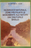 REZERVATII NATURALE, ZONE PROTEJATE SI MONUMENTE ALE NATURII DIN TINUTURILE BRAILEI de DUMITRICA ALBU, 1993