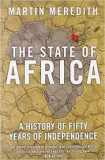 The State of Africa: A History of Fifty Years of Independence - Martin Meredith