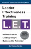 Leader Effectiveness Training L.E.T.: The Proven People Skills for Today&#039;s Leaders Tomorrow