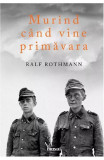 Murind Cand Vine Primavara, Ralf Rothmann - Editura Art