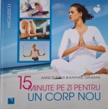 15 Minute pe Zi pentru un Corp Nou - Anne Dufour, Raphael Gruman - Carte Dezvoltare Personala, Hobby