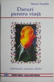 Daruri pentru viata. Indemnuri, aspiratii, alinari &ndash; Simona Trandafir - Carte Crestinism, Carte Religioasa