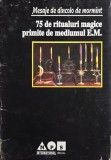 Mesaje de dincolo de mormant. 75 de ritualuri magice primite de mediumul E.M.