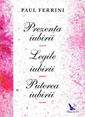 Prezenta Iubirii. Legile Iubirii. Puterea Iubirii ,Paul Ferrini - Editura For You foto