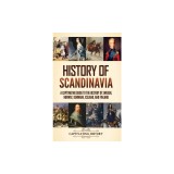 History of Scandinavia: A Captivating Guide to the History of Sweden, Norway, Denmark, Iceland, and Finland