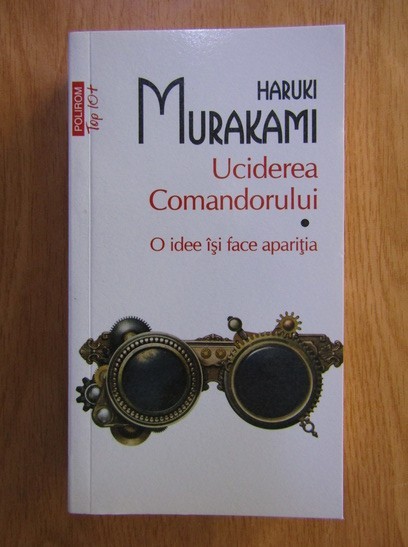 Haruki Murakami - Uciderea comandorului. O idee isi face aparitia (vol.1)