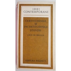 Certitudinile si incertitudinile stiintei &ndash; Louis de Broglie