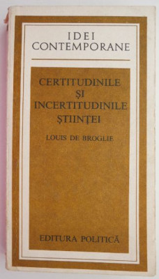 Certitudinile si incertitudinile stiintei &amp;ndash; Louis de Broglie foto