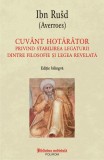 Cuvant hotarator privind stabilirea legaturii dintre filosofie si legea revelata - Ibn Rusd, Polirom