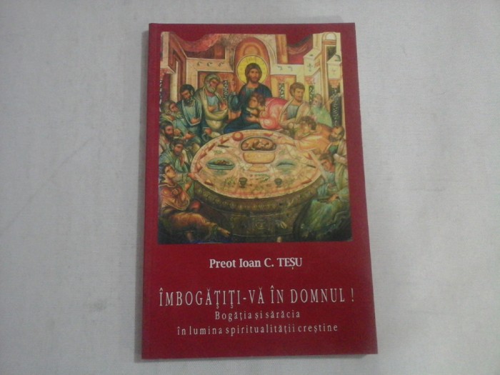 IMBOGATITI-VA IN DOMNUL! - BOGATIA SI SARACIA IN LUMINA SPIRITUALITATII CRESTINE - PREOT IOAN C. TESU