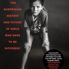 Tomboy: The Surprising History and Future of Girls Who Dare to Be Different