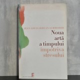 Jean-Louis Servan-Schreiber - Noua artă a timpului. &Icirc;mpotriva stresului | managementul timpului, reducerea stresului, Jean-Louis Servan-Schreiber