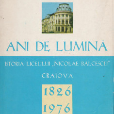 Nicolae Andrei - Ani de lumina. Istoria liceului Nicolae Balcescu din Craiova