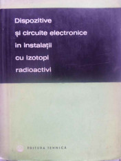 DISPOZITIVE SI CIRCUITE ELECTRONICE IN INSTALATII CU IZOTOPI RADIOACTIVI-CRISTEA GH., GRECESCU M., IONESCU G., I foto