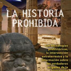 La Historia Prohibida: Las Tecnologias Prehistoricas, la Intervencion Extraterrestre y la Informacion Sobre los Verdaderos Origenes de la Civ = Forbi