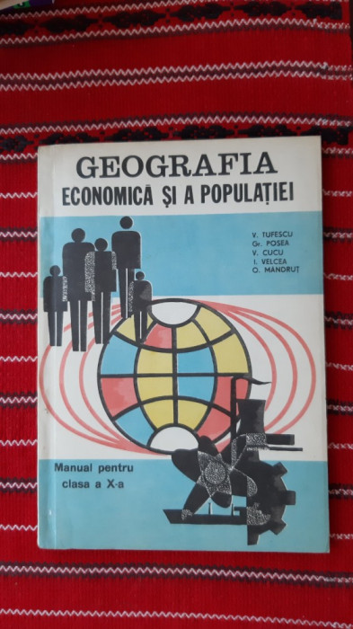 GEOGRAFIA ECONOMICA SI A POPULATIEI -MANUAL CLASA A X-A VICTOR TUFESCU - 1985