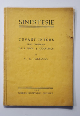 SINESTESIE - CUVANT INTORS SPRE DOVEDIREA D- LUI PROF. S. CIOCULESCU de V.G. PALEOLOG , 1946 , CONTINE DEDICATIA AUTORULUI * foto