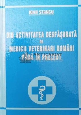 Din activitatea desfasurata de medicii veterinari romani pana in prezent - 2005 - Ioan Stancu ($S48) foto
