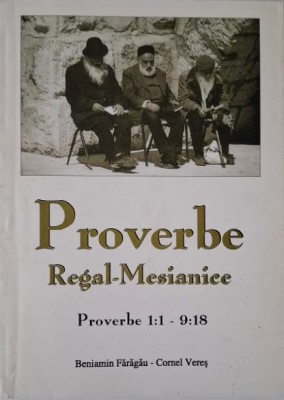Proverbe regal-mesianice. Proverbe 1:1 &amp;ndash; 9:18 &amp;ndash; Beniamin Faragau, Cornel Veres foto