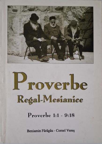 Proverbe regal-mesianice. Proverbe 1:1 &ndash; 9:18 &ndash; Beniamin Faragau, Cornel Veres