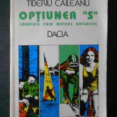 TIBERIU CAILEANU - OPTIUNEA S, SANATATE PRIN METODE NATURISTE